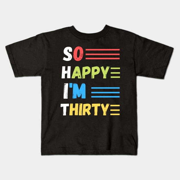 So happy I’m thirty, cute and funny 30th birthday gift ideas Kids T-Shirt by JustBeSatisfied